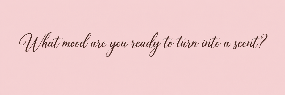 What mood are you ready to turn into a scent?